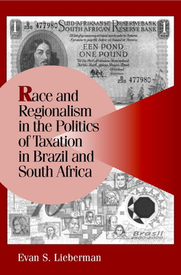 Race and Regionalism in the Politics of Taxation in Brazil and South Africa - Lieberman, Evan S.