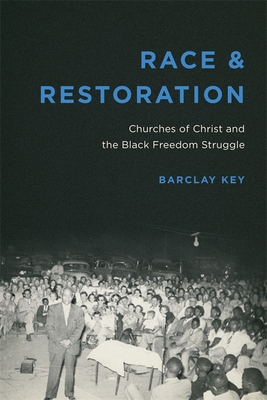 Race and Restoration: Churches of Christ and the Black Freedom Struggle - Key, Barclay