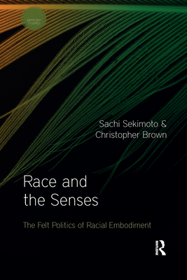 Race and the Senses: The Felt Politics of Racial Embodiment - Sekimoto, Sachi, and Brown, Christopher