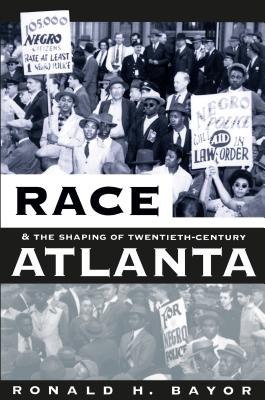 Race and the Shaping of Twentieth-Century Atlanta - Bayor, Ronald H