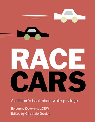 Race Cars: A Children's Book about White Privilege - Devenny, Jenny, and Gordon, Charnaie (Editor)