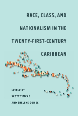 Race, Class, and Nationalism in the Twenty-First-Century Caribbean - Timcke, Scott, and Gomes, Shelene (Editor), and Kerrigan, Dylan (Contributions by)