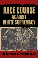 Race Course: Against White Supremacy - Ayers, William C, and Dohrn, Bernardine