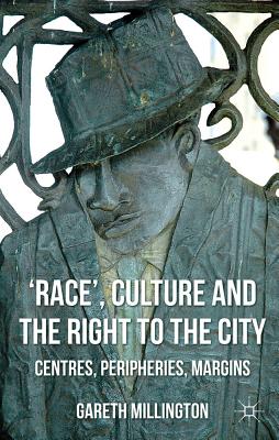 'Race', Culture and the Right to the City: Centres, Peripheries, Margins - Millington, Gareth