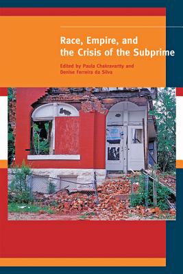 Race, Empire, and the Crisis of the Subprime - Chakravartty, Paula (Editor), and Ferreira Da Silva, Denise (Editor)