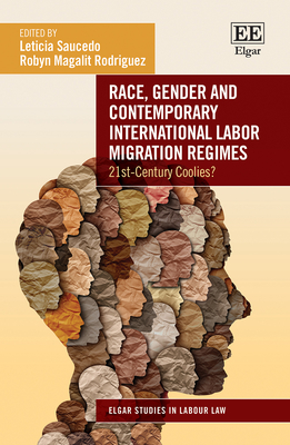 Race, Gender and Contemporary International Labor Migration Regimes: 21st-Century Coolies? - Saucedo, Leticia (Editor), and Magalit Rodriguez, Robyn (Editor)