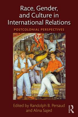 Race, Gender, and Culture in International Relations: Postcolonial Perspectives - Persaud, Randolph B (Editor), and Sajed, Alina (Editor)