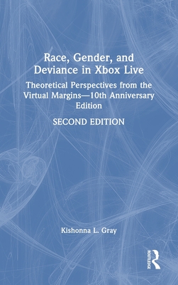 Race, Gender, and Deviance in Xbox Live: Theoretical Perspectives from the Virtual Margins-10th Anniversary Edition - Gray, Kishonna L