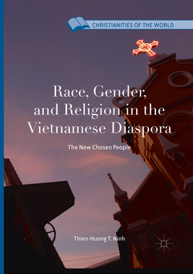 Race, Gender, and Religion in the Vietnamese Diaspora: The New Chosen People - Ninh, Thien-Huong T.