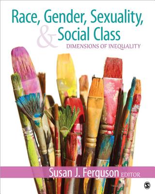Race, Gender, Sexuality, and Social Class: Dimensions of Inequality - Ferguson, Susan J, Ph.D. (Editor)