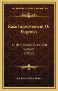 Race Improvement or Eugenics: A Little Book on a Great Subject (1912)