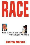 Race: John Howard and the Remaking of Australia - Markus, Andrew