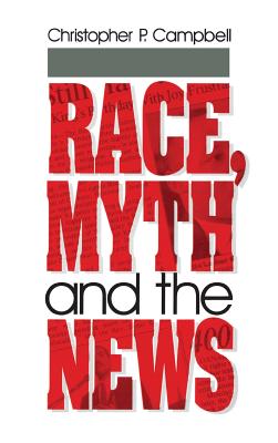 Race, Myth and the News - Campbell, Christopher P P