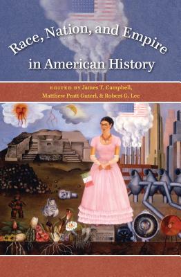 Race, Nation, and Empire in American History - Campbell, James T (Editor), and Guterl, Matthew Pratt (Editor), and Lee, Robert G (Editor)
