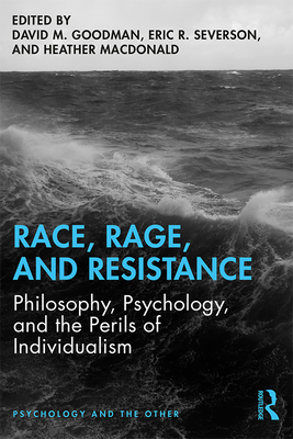 Race, Rage, and Resistance: Philosophy, Psychology, and the Perils of Individualism - Goodman, David M. (Editor), and Severson, Eric R. (Editor), and Macdonald, Heather (Editor)