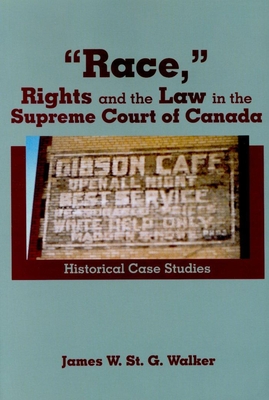 Race,"" Rights and the Law in the Supreme Court of Canada: Historical Case Studies - Walker, James W. St.G. (Editor)