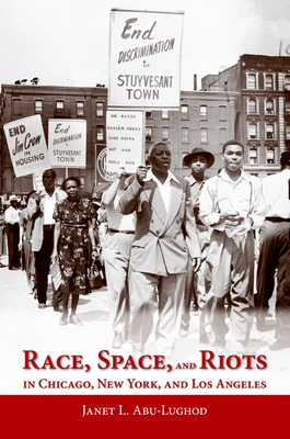 Race, Space, and Riots in Chicago, New York, and Los Angeles - Abu-Lughod, Janet L