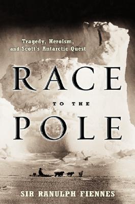 Race to the Pole: Tragedy, Heroism, and Scott's Antarctic Quest - Fiennes, Ranulph, Sir