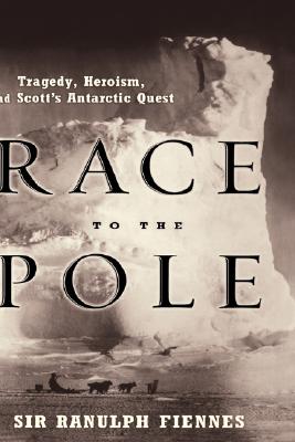 Race to the Pole: Tragedy, Heroism, and Scott's Antarctic Quest - Fiennes, Ranulph, Sir
