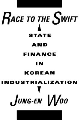 Race to the Swift: State and Finance in Korean Industrialization - Woo, Jung-En