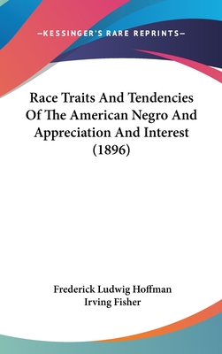 Race Traits and Tendencies of the American Negro and Appreciation and Interest (1896) - Hoffman, Frederick Ludwig, and Fisher, Irving