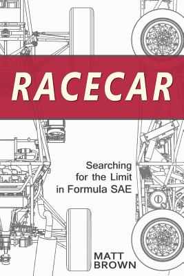 Racecar: Searching for the Limit in Formula SAE - Brown, Matt