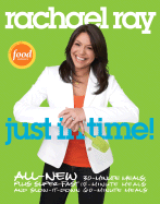 Rachael Ray: Just in Time!: All-New 30-Minutes Meals, Plus Super-Fast 15-Minute Meals and Slow It Down 60-Minute Meals