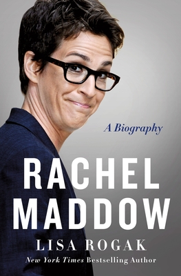 Rachel Maddow: A Biography - Rogak, Lisa