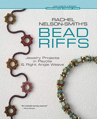 Rachel Nelson-Smith's Bead Riffs: Jewelry Projects in Peyote & Right Angle Weave - Nelson-Smith, Rachel