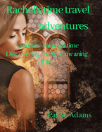 Rachel's time travel adventures: A journey through time, Discovering the true meaning of life.