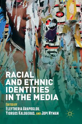 Racial and Ethnic Identities in the Media - Arapoglou, Eleftheria (Editor), and Kalogeras, Yiorgos (Editor), and Nyman, Jopi (Editor)