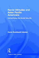 Racial Attitudes and Asian Pacific Americans: Demystifying the Model Minority