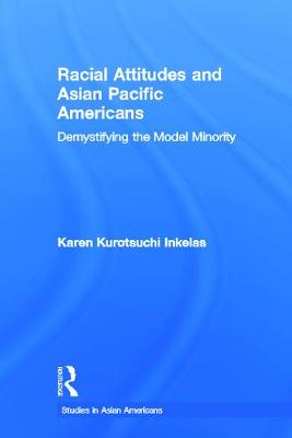 Racial Attitudes and Asian Pacific Americans: Demystifying the Model Minority - Kurotsuchi Inkelas, Karen