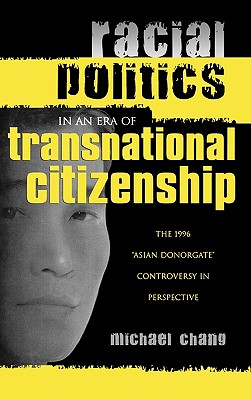 Racial Politics in an Era of Transnational Citizenship: The 1996 'Asian Donorgate' Controversy in Perspective - Chang, Michael