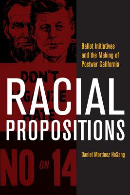 Racial Propositions: Ballot Initiatives and the Making of Postwar California Volume 30 - Hosang, Daniel Martinez