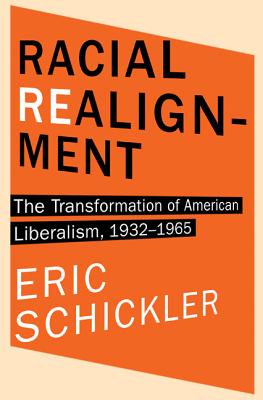 Racial Realignment: The Transformation of American Liberalism, 1932-1965 - Schickler, Eric, Professor