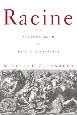 Racine: From Ancient Myth to Tragic Modernity - Greenberg, Mitchell