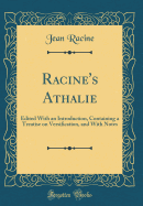 Racine's Athalie: Edited with an Introduction, Containing a Treatise on Versification, and with Notes (Classic Reprint)