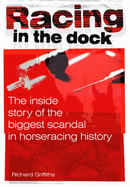 Racing in the Dock: The Inside Story of the Biggest Scandal in Horseracing History