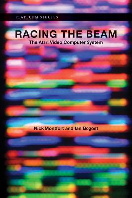 Racing the Beam: The Atari Video Computer System - Montfort, Nick, and Bogost, Ian, Professor