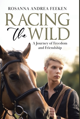 Racing the Wild: A Journey of Freedom and Friendship - Feeken, Rosanna Andrea