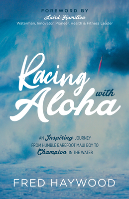 Racing with Aloha: An Inspiring Journey from Humble Barefoot Maui Boy to Champion in the Water - Haywood, Fred