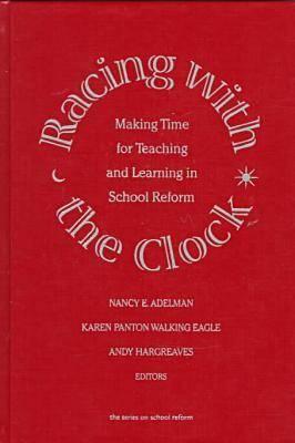 Racing with the Clock: Making Time for Teaching and Learning in School Reform - Adelman, Nancy, and Walking Eagle, Karen P, and Hargreaves, Andy