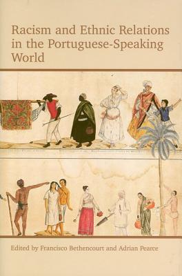 Racism and Ethnic Relations in the Portuguese-Speaking World - Bethencourt, Francisco (Editor), and Pearce, Adrian (Editor)