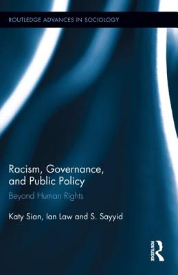 Racism, Governance, and Public Policy: Beyond Human Rights - Sian, Katy, and Law, Ian, Dr., and Sayyid, S, Professor