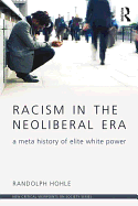Racism in the Neoliberal Era: A Meta History of Elite White Power