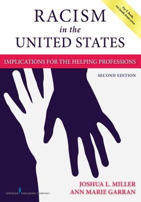 Racism in the United States: Implications for the Helping Professions - Miller, Joshua L, MSW, PhD, and Garran, Ann Marie, MSW, PhD