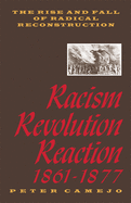 Racism, Revolution, Reaction, 1861-1877: The Rise and Fall of Radical Reconstruction
