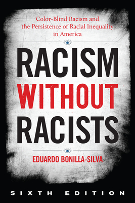 Racism Without Racists: Color-Blind Racism and the Persistence of Racial Inequality in America - Bonilla-Silva, Eduardo