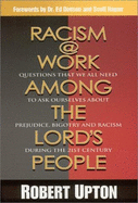 Racism@work Among the Lord's People: Questions That We All Need to Ask Ourselves about Prejudice, Bigotry, and Racism During the 21st Century